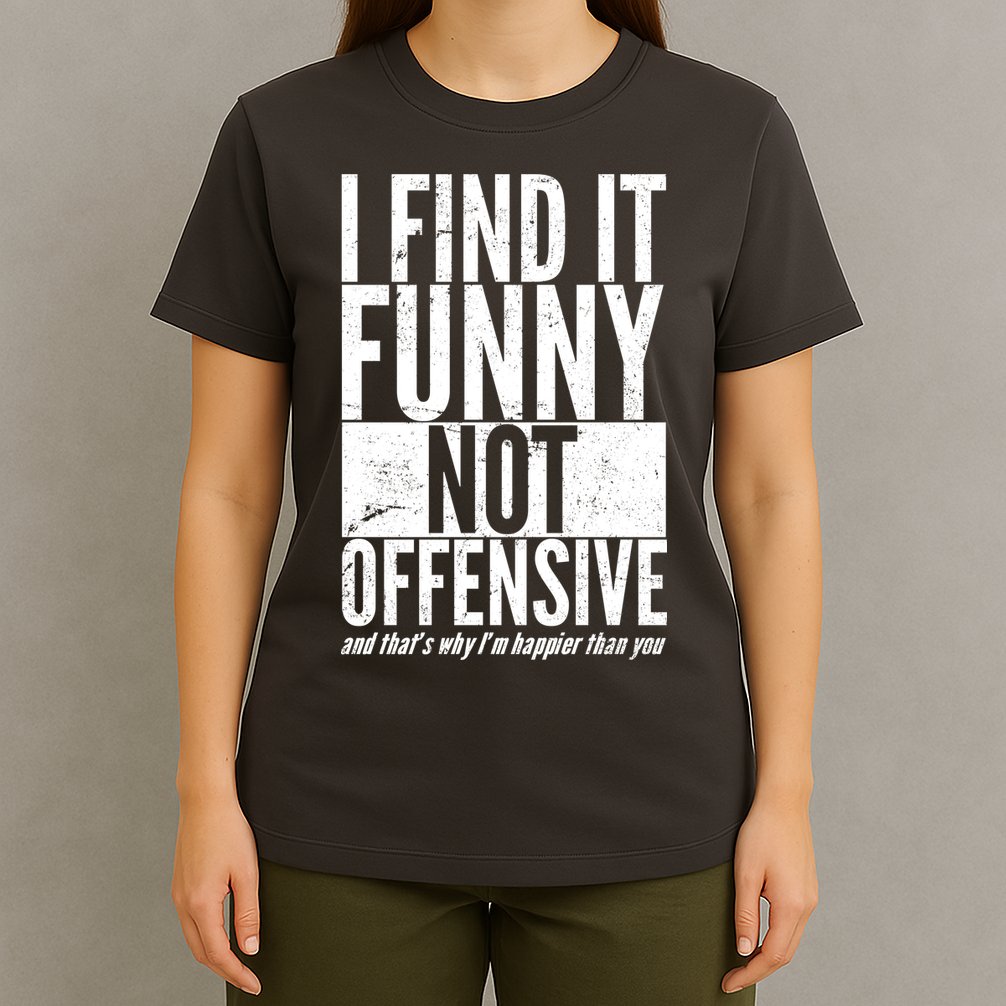 Find It Funny Not Offensive Happier Then You T-Shirt