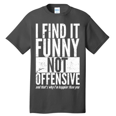 Find It Funny Not Offensive Happier Then You Tall T-Shirt