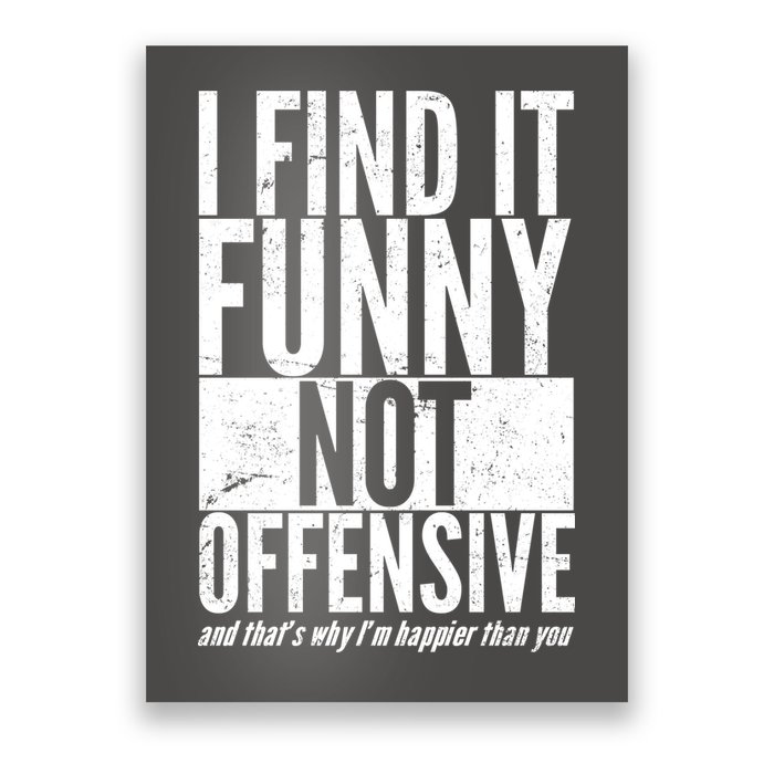 Find It Funny Not Offensive Happier Then You Poster