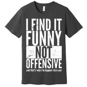 Find It Funny Not Offensive Happier Then You Premium T-Shirt