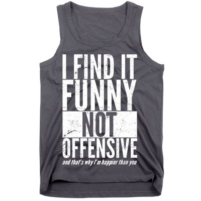 Find It Funny Not Offensive Happier Then You Tank Top