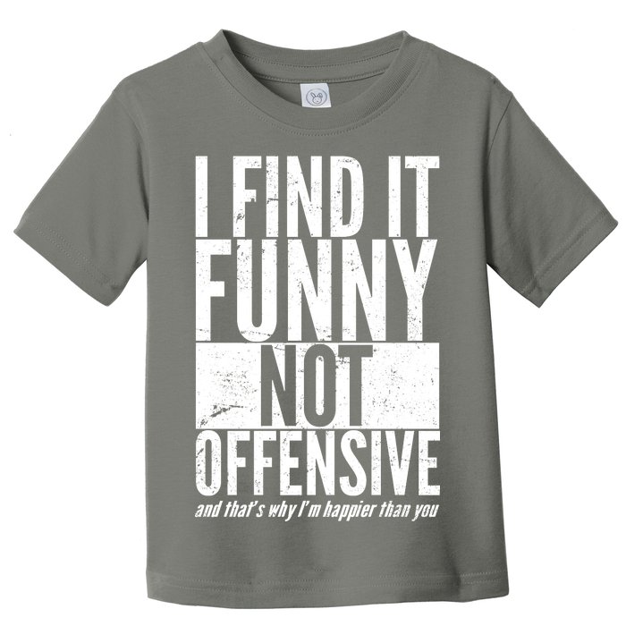 Find It Funny Not Offensive Happier Then You Toddler T-Shirt