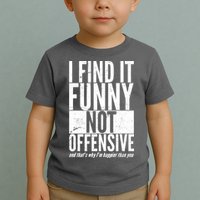 Find It Funny Not Offensive Happier Then You Toddler T-Shirt