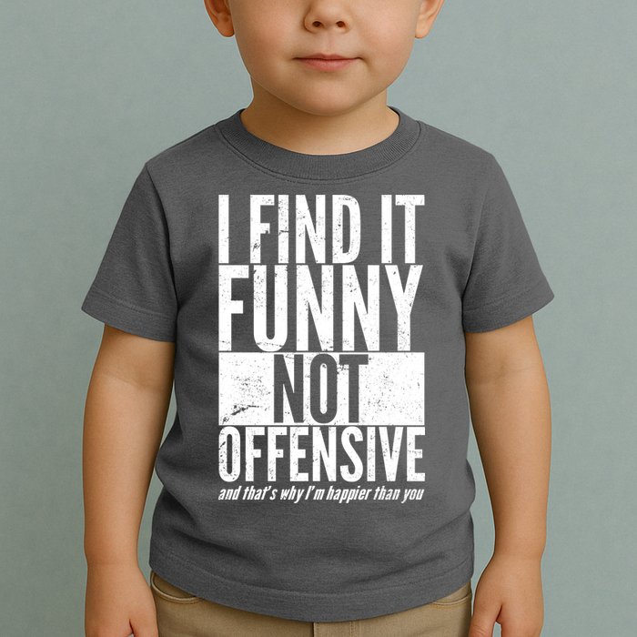 Find It Funny Not Offensive Happier Then You Toddler T-Shirt