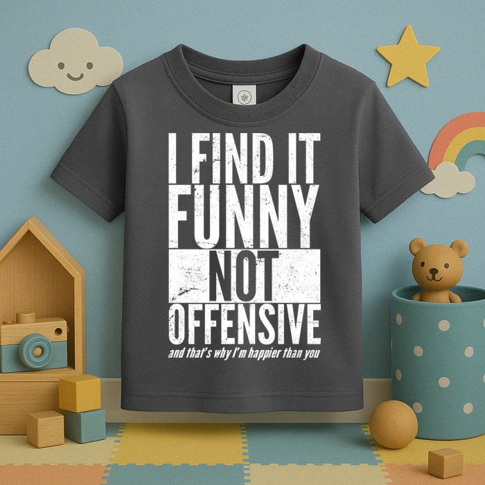 Find It Funny Not Offensive Happier Then You Toddler T-Shirt