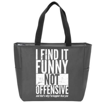 Find It Funny Not Offensive Happier Then You Zip Tote Bag