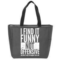 Find It Funny Not Offensive Happier Then You Zip Tote Bag