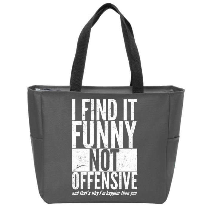 Find It Funny Not Offensive Happier Then You Zip Tote Bag