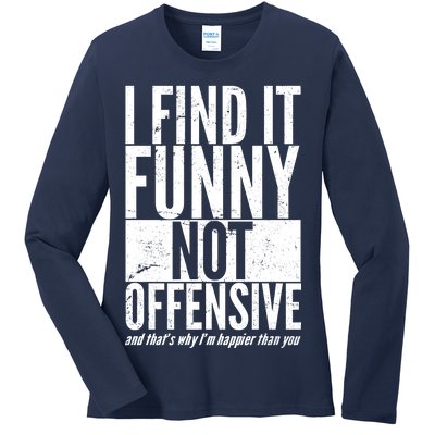 Find It Funny Not Offensive Happier Then You Ladies Long Sleeve Shirt