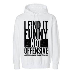 Find It Funny Not Offensive Happier Then You Garment-Dyed Fleece Hoodie