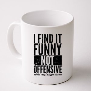 Find It Funny Not Offensive Happier Then You Coffee Mug