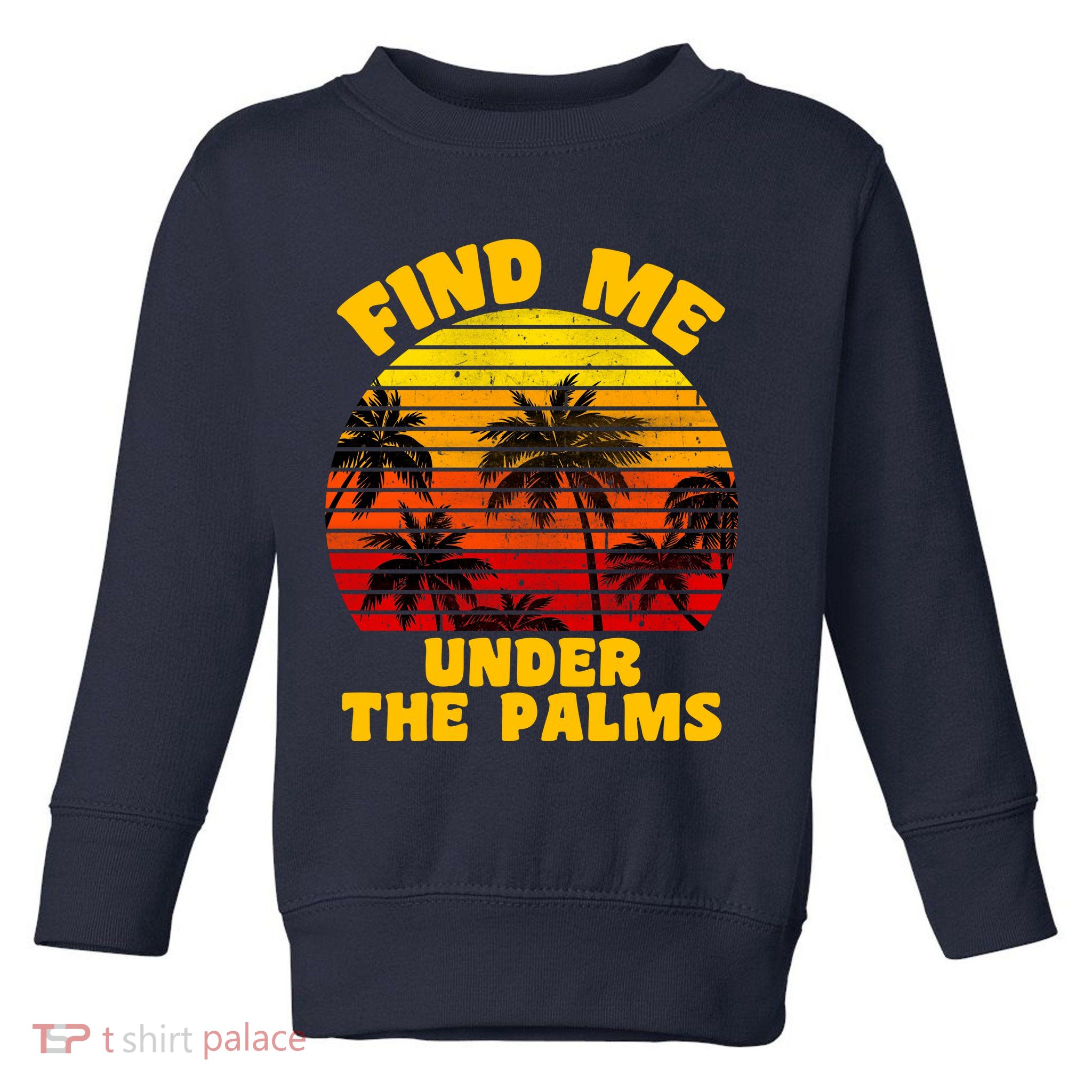 Find Me Under The Palms Toddler Sweatshirt