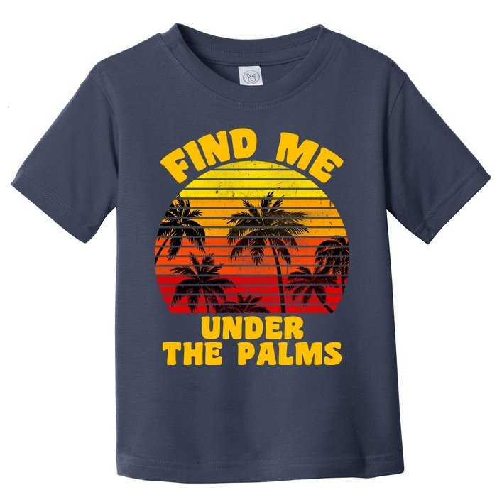 Find Me Under The Palms Toddler T-Shirt