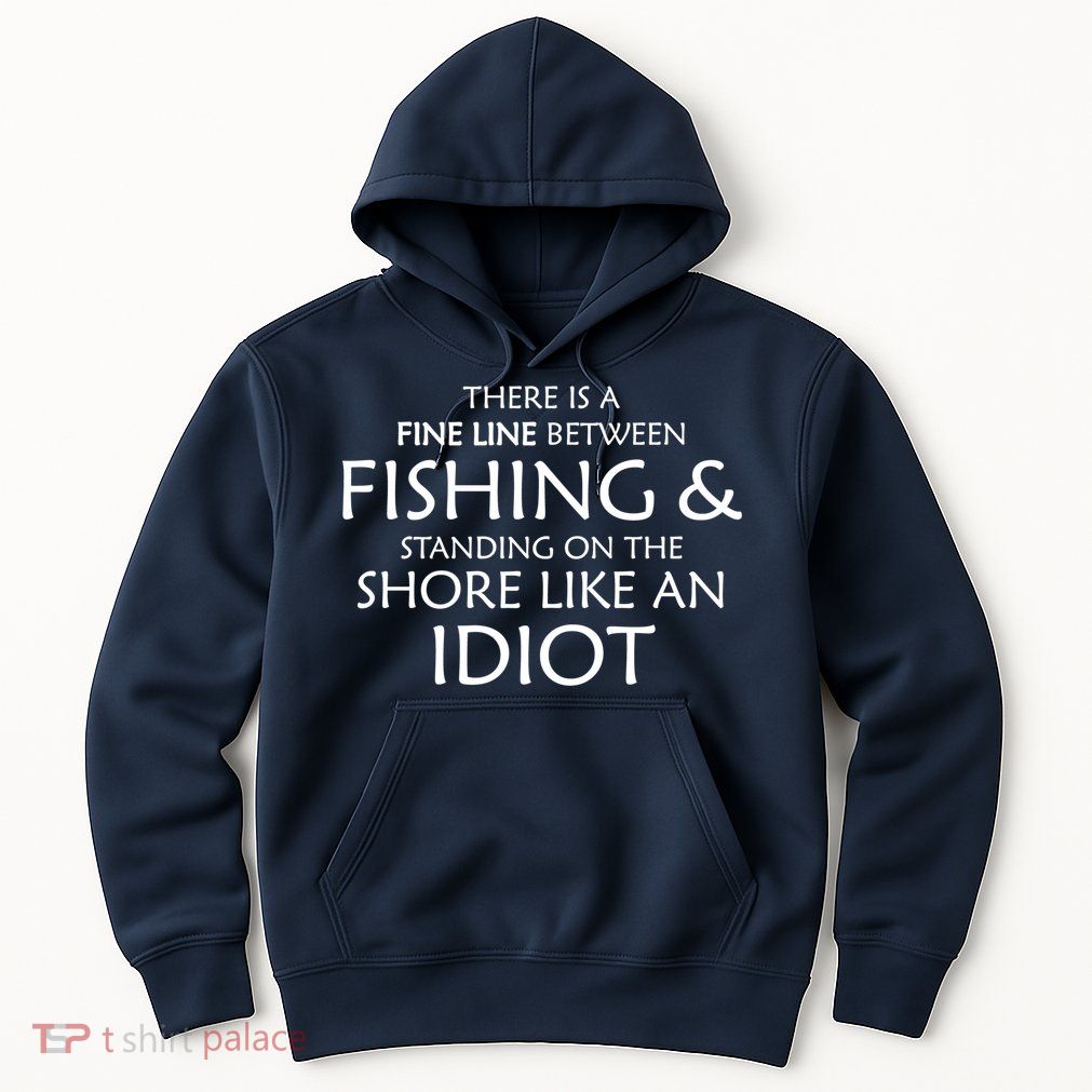 Fine Line Between Fishing And Idiots Hoodie