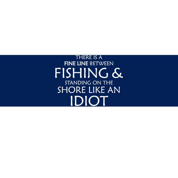 Fine Line Between Fishing And Idiots Bumper Sticker