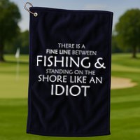 Fine Line Between Fishing And Idiots Golf Towel