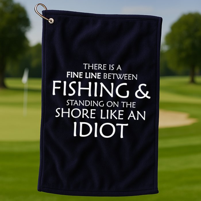 Fine Line Between Fishing And Idiots Golf Towel