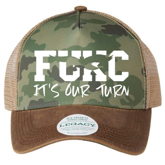 Fukc ItS Our Turn Funny Sarcastic Quote Legacy Tie Dye Trucker Hat