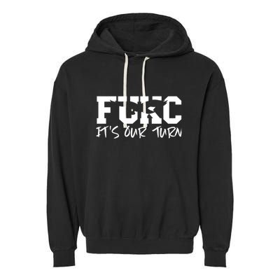 Fukc ItS Our Turn Funny Sarcastic Quote Garment-Dyed Fleece Hoodie