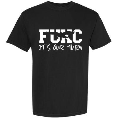 Fukc ItS Our Turn Funny Sarcastic Quote Garment-Dyed Heavyweight T-Shirt