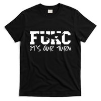 Fukc ItS Our Turn Funny Sarcastic Quote T-Shirt