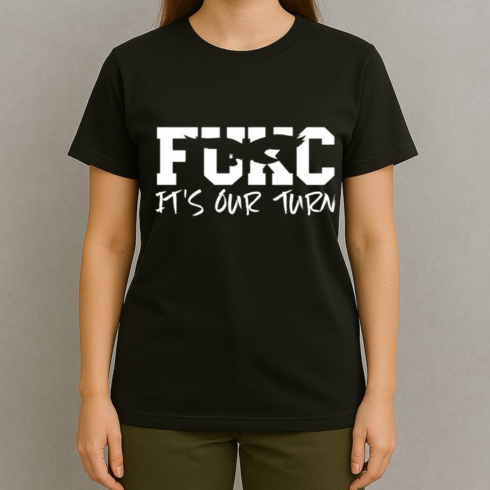 Fukc ItS Our Turn Funny Sarcastic Quote T-Shirt