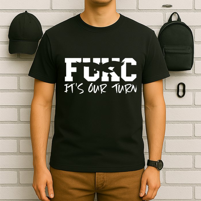 Fukc ItS Our Turn Funny Sarcastic Quote T-Shirt