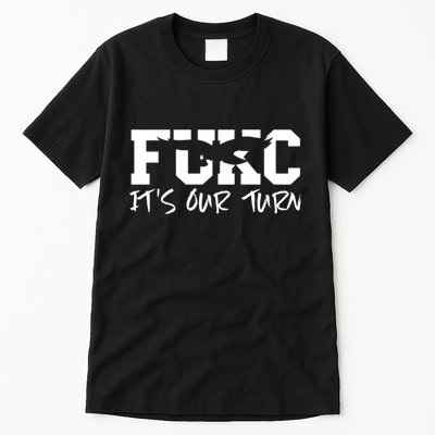 Fukc ItS Our Turn Funny Sarcastic Quote Tall T-Shirt