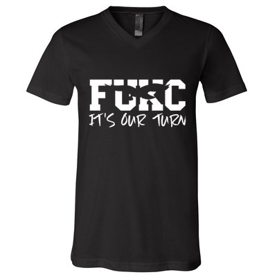 Fukc ItS Our Turn Funny Sarcastic Quote V-Neck T-Shirt