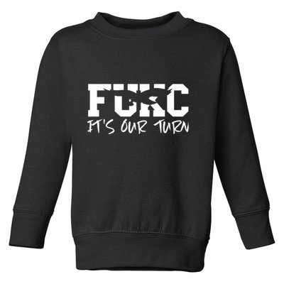 Fukc ItS Our Turn Funny Sarcastic Quote Toddler Sweatshirt