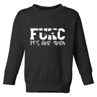 Fukc ItS Our Turn Funny Sarcastic Quote Toddler Sweatshirt
