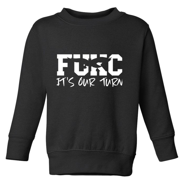 Fukc ItS Our Turn Funny Sarcastic Quote Toddler Sweatshirt
