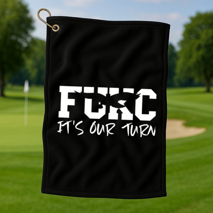 Fukc ItS Our Turn Funny Sarcastic Quote Golf Towel