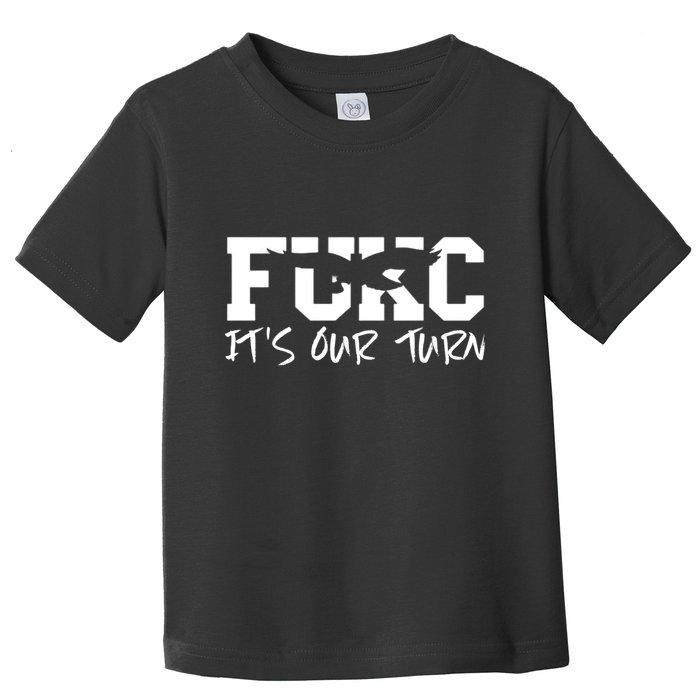 Fukc ItS Our Turn Funny Sarcastic Quote Toddler T-Shirt