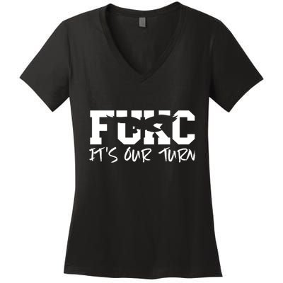 Fukc ItS Our Turn Funny Sarcastic Quote Women's V-Neck T-Shirt