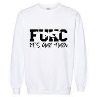 Fukc ItS Our Turn Funny Sarcastic Quote Garment-Dyed Sweatshirt