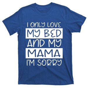 Funny I Only Love My Bed And My Mama Love For Sleep And Mom Gift T-Shirt