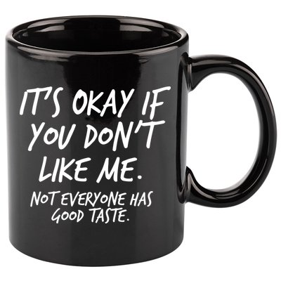 Funny Its Okay If You Dont Like Me 11oz C Handle Ceramic Mug