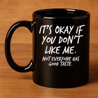 Funny Its Okay If You Dont Like Me 11oz C Handle Ceramic Mug