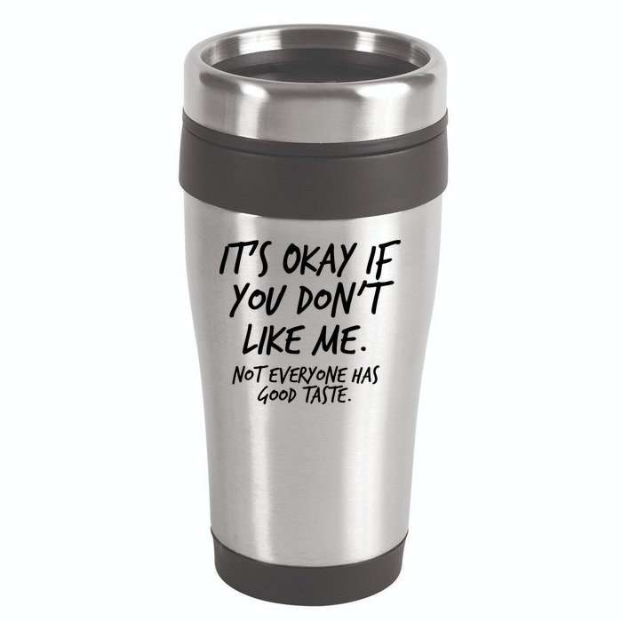 Funny Its Okay If You Dont Like Me 16oz Travel Tumbler