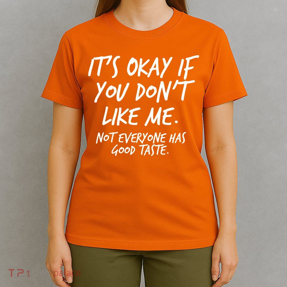 Funny Its Okay If You Dont Like Me T-Shirt