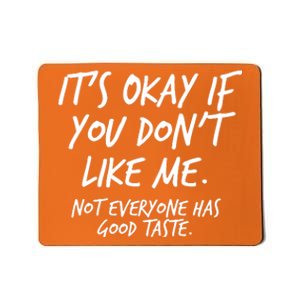 Funny Its Okay If You Dont Like Me Mousepad