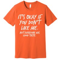 Funny Its Okay If You Dont Like Me Premium T-Shirt