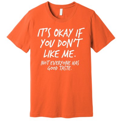 Funny Its Okay If You Dont Like Me Premium T-Shirt