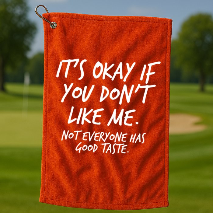 Funny Its Okay If You Dont Like Me Golf Towel