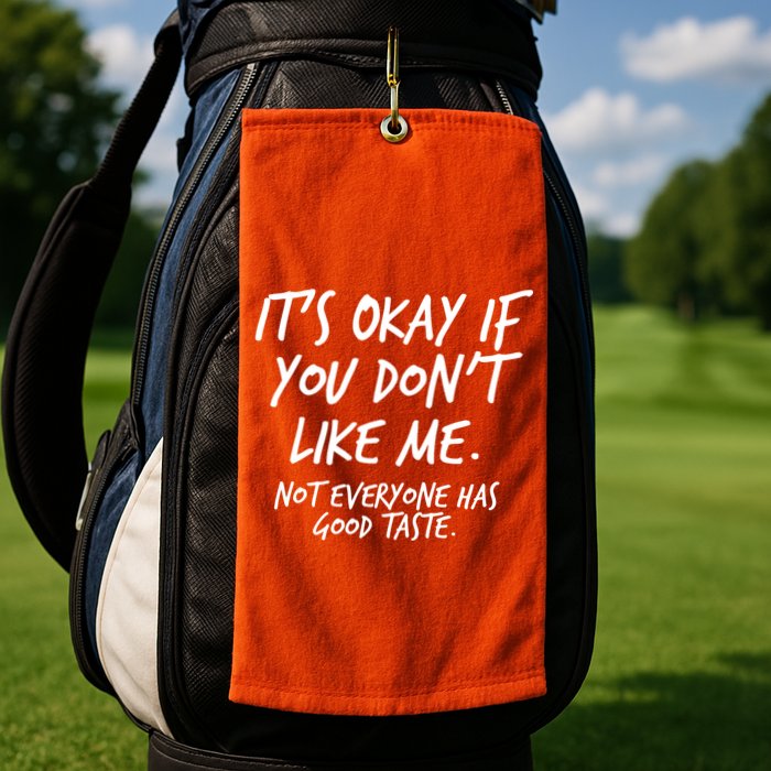 Funny Its Okay If You Dont Like Me Golf Towel