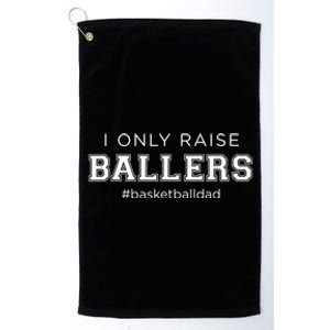 Fun I Only Raise Ballers Dad Basketball Coach Sporting Gift Platinum Collection Golf Towel