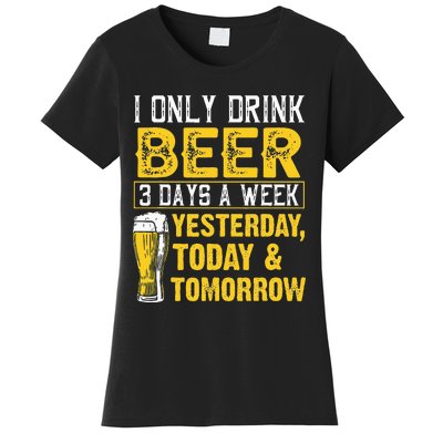 Funny I Only Drink Beer 3 Days A Week Drinker Humor Lovers Women's T-Shirt