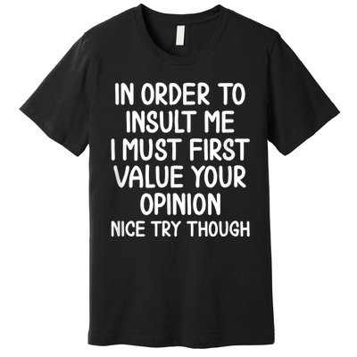 Funny In Order To Insult Me Joke Sarcastic Tee Premium T-Shirt