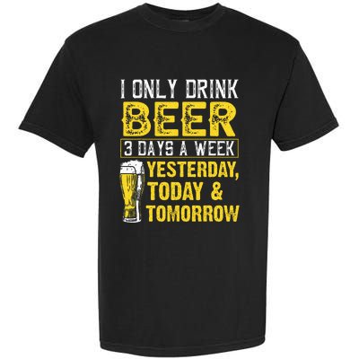 Funny I Only Drink Beer 3 Days A Week Drinker Humor Lovers Garment-Dyed Heavyweight T-Shirt